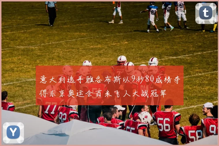 意大利选手雅各布斯以9秒80成绩夺得东京奥运会百米飞人大战冠军